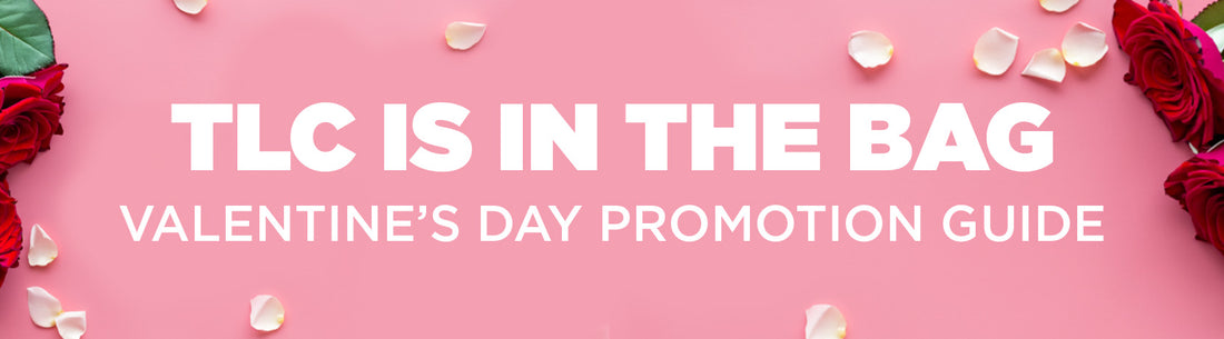 TLC is in the Bag: Valentine's Day Promotion Guide